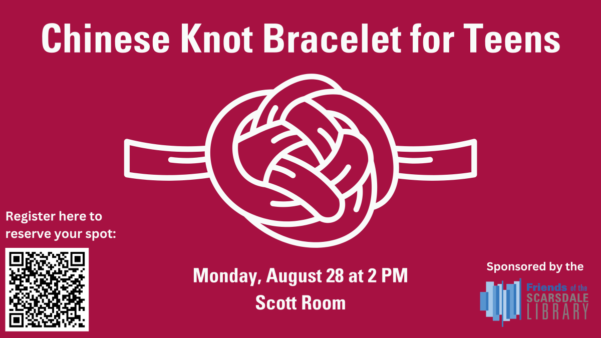 Red background with white text: Chinese Knot Bracelet for Teens, Monday, August 28 at 2 PM, Scott Room. Sponsored by the Friends of the Scarsdale Library. Register to reserve your spot here: https://www.scarsdalelibrary.org/event/chinese-knot-bracelet-teens